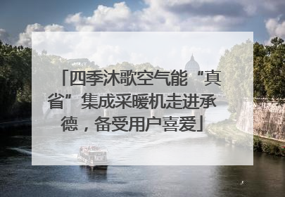 四季沐歌空气能“真省”集成采暖机走进承德，备受用户喜爱