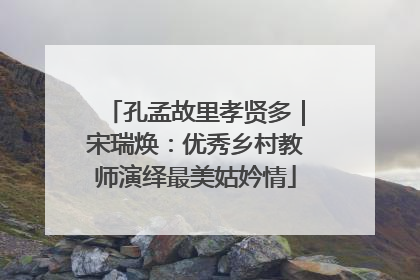孔孟故里孝贤多｜宋瑞焕：优秀乡村教师演绎最美姑妗情