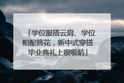学位服搭云肩、学位帽配簪花，新中式穿搭毕业典礼上很吸睛