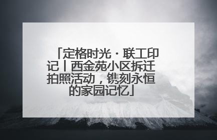 定格时光・联工印记丨西金苑小区拆迁拍照活动，镌刻永恒的家园记忆