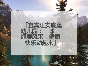 宜宾江安底蓬幼儿园：一球一绳展风采，健康快乐动起来