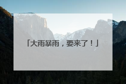 大雨暴雨，要来了！