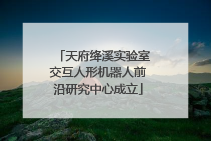 天府绛溪实验室交互人形机器人前沿研究中心成立