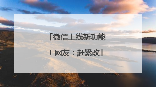 微信上线新功能！网友：赶紧改