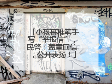 小孩哥稚笔手写“举报信”，民警：盖章回信，公开表扬！