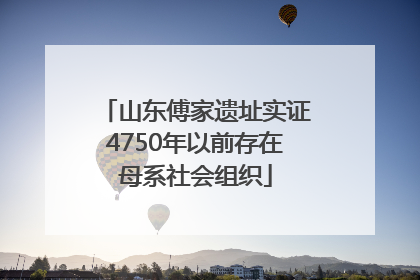 山东傅家遗址实证4750年以前存在母系社会组织
