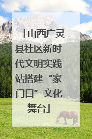 山西广灵县社区新时代文明实践站搭建“家门口”文化舞台