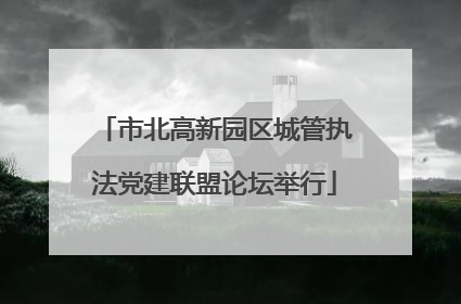 市北高新园区城管执法党建联盟论坛举行