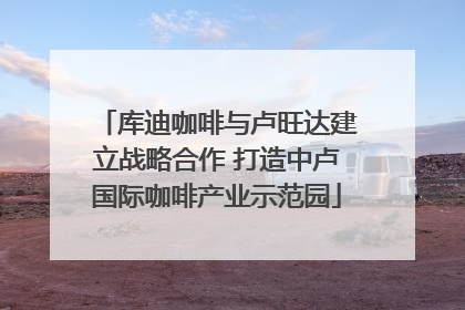 库迪咖啡与卢旺达建立战略合作 打造中卢国际咖啡产业示范园
