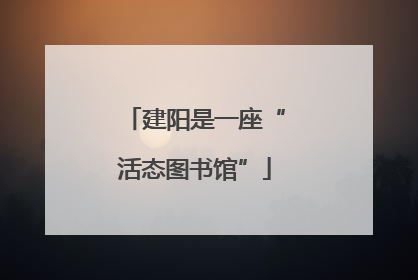 建阳是一座“活态图书馆”