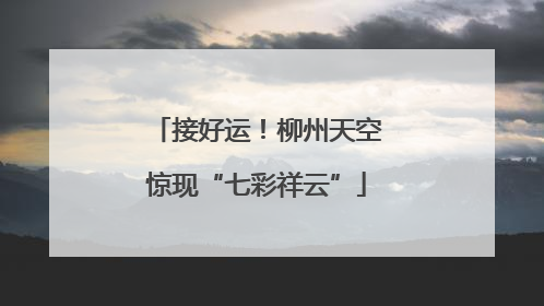 接好运！柳州天空惊现“七彩祥云”