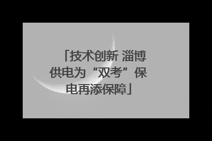技术创新 淄博供电为“双考”保电再添保障