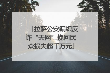 拉萨公安编织反诈“天网”挽回民众损失超千万元