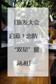 旅发大会启幕！忠防“双星”耀湖湘