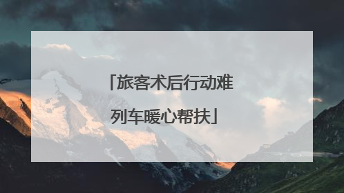 旅客术后行动难 列车暖心帮扶