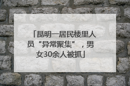 昆明一居民楼里人员“异常聚集”，男女30余人被抓