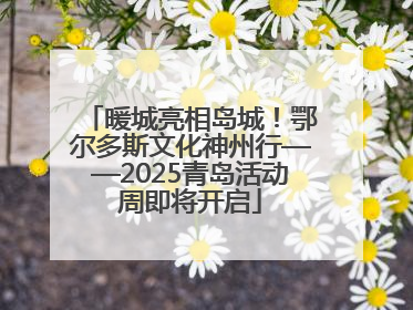 暖城亮相岛城！鄂尔多斯文化神州行——2025青岛活动周即将开启