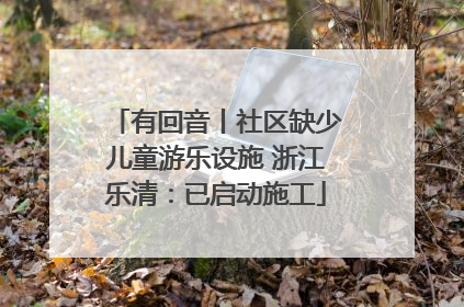 有回音丨社区缺少儿童游乐设施 浙江乐清：已启动施工