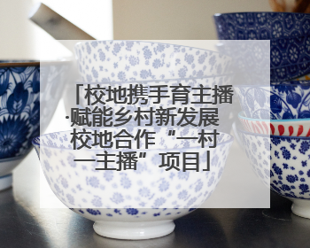 校地携手育主播·赋能乡村新发展 校地合作“一村一主播”项目