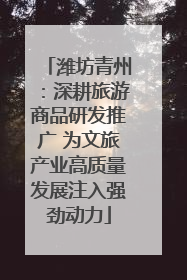 潍坊青州：深耕旅游商品研发推广 为文旅产业高质量发展注入强劲动力