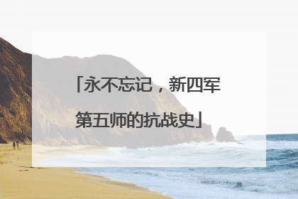 永不忘记，新四军第五师的抗战史