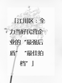 江川区：全力当好民营企业的“最强后盾”“最佳拍档”