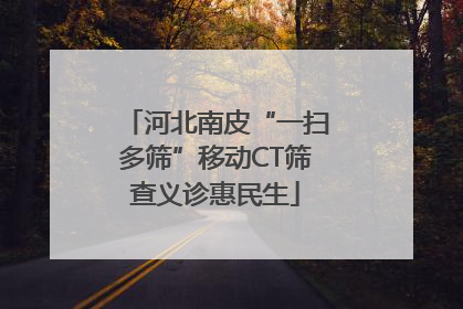 河北南皮“一扫多筛”移动CT筛查义诊惠民生