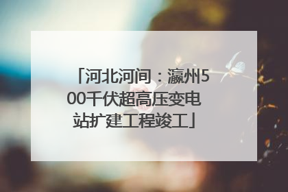 河北河间：瀛州500千伏超高压变电站扩建工程竣工