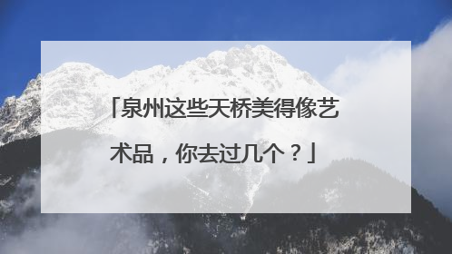 泉州这些天桥美得像艺术品，你去过几个？