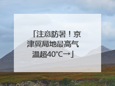 注意防暑！京津冀局地最高气温超40℃→