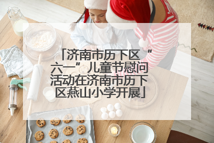 济南市历下区“六一”儿童节慰问活动在济南市历下区燕山小学开展