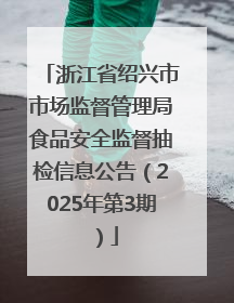 浙江省绍兴市市场监督管理局食品安全监督抽检信息公告（2025年第3期）