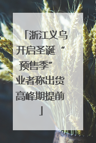 浙江义乌开启圣诞“预售季” 业者称出货高峰期提前