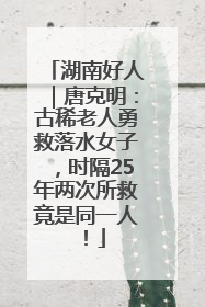 湖南好人｜唐克明：古稀老人勇救落水女子，时隔25年两次所救竟是同一人！