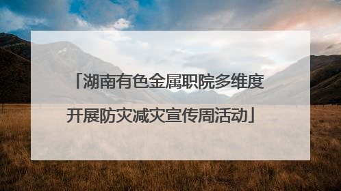 湖南有色金属职院多维度开展防灾减灾宣传周活动