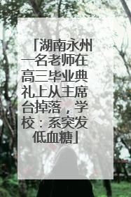 湖南永州一名老师在高三毕业典礼上从主席台掉落，学校：系突发低血糖