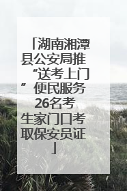 湖南湘潭县公安局推“送考上门”便民服务 26名考生家门口考取保安员证