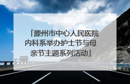 滕州市中心人民医院内科系举办护士节与母亲节主题系列活动