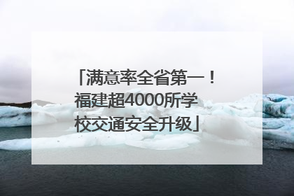满意率全省第一！福建超4000所学校交通安全升级