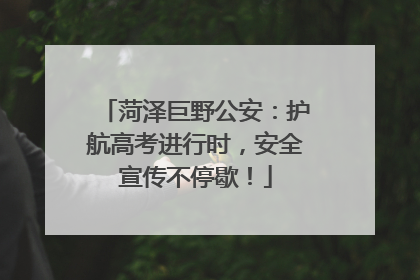菏泽巨野公安：护航高考进行时，安全宣传不停歇！