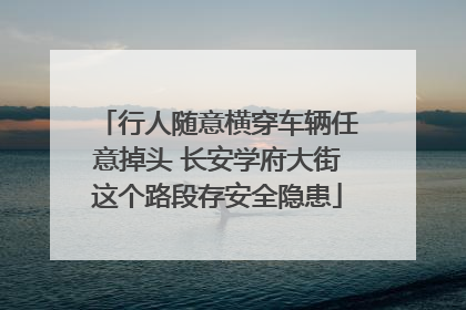 行人随意横穿车辆任意掉头 长安学府大街这个路段存安全隐患