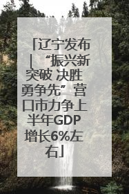 辽宁发布｜“振兴新突破 决胜勇争先”营口市力争上半年GDP增长6%左右