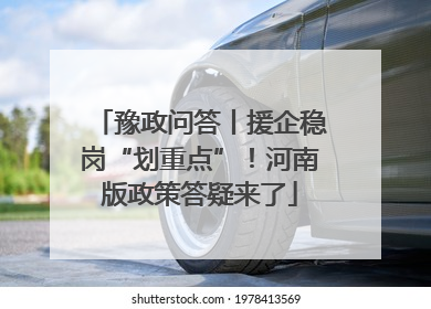 豫政问答丨援企稳岗“划重点”！河南版政策答疑来了