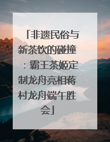 非遗民俗与新茶饮的碰撞：霸王茶姬定制龙舟亮相蒋村龙舟端午胜会