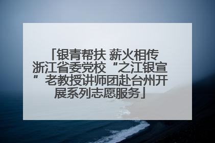 银青帮扶 薪火相传 浙江省委党校“之江银宣”老教授讲师团赴台州开展系列志愿服务