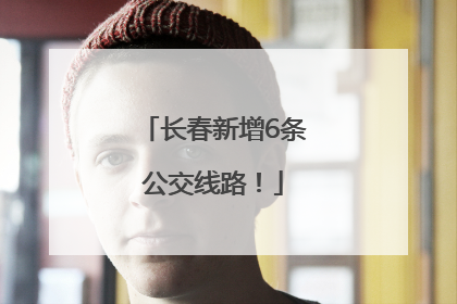 长春新增6条公交线路！