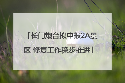 长门炮台拟申报2A景区 修复工作稳步推进