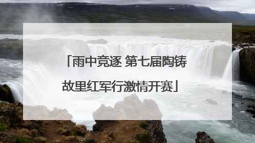 雨中竞逐 第七届陶铸故里红军行激情开赛