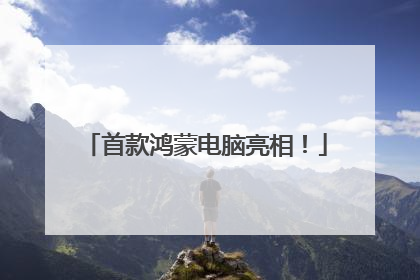首款鸿蒙电脑亮相！