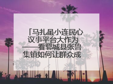 马扎虽小连民心 议事平台大作为——看郓城县张鲁集镇如何让群众成为乡村治理主角